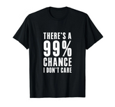 "99 Percent Chance I Don't Care" Graphic Tee | Sarcastic Humor Essential