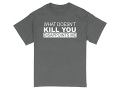 "What Doesn't Kill You Disappoints Me" Graphic Tee | Sarcastic Humor Streetwear