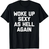 "Woke Up Sexy As Hell Again" Graphic Tee | Sarcastic Humor Streetwear
