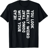 "You Look Really Weird" Graphic Tee | Sarcastic Humor Conversation Starter