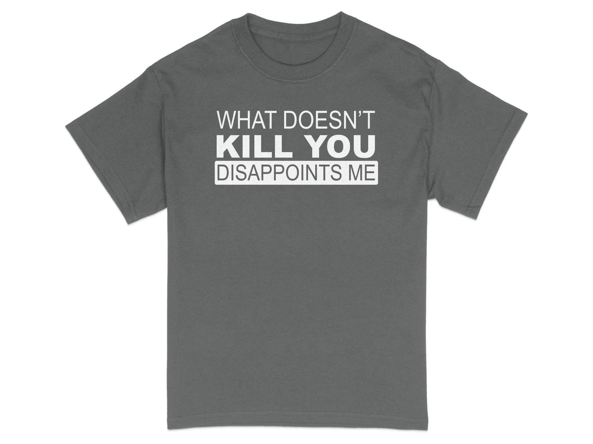 "What Doesn't Kill You Disappoints Me" Graphic Tee | Sarcastic Humor Streetwear